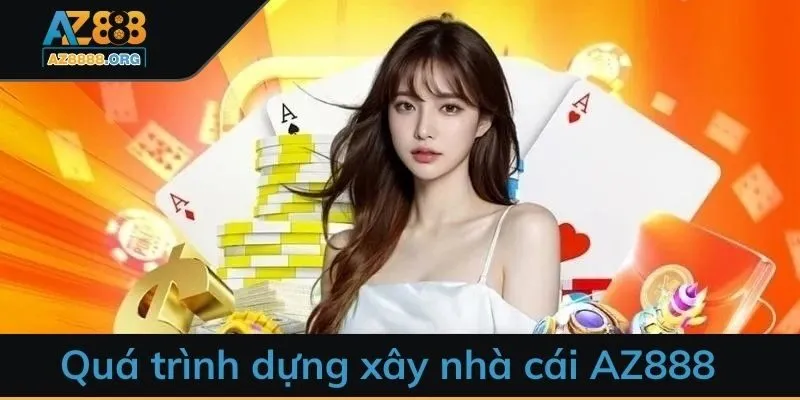 Quá trình dựng xây nhà cái AZ888